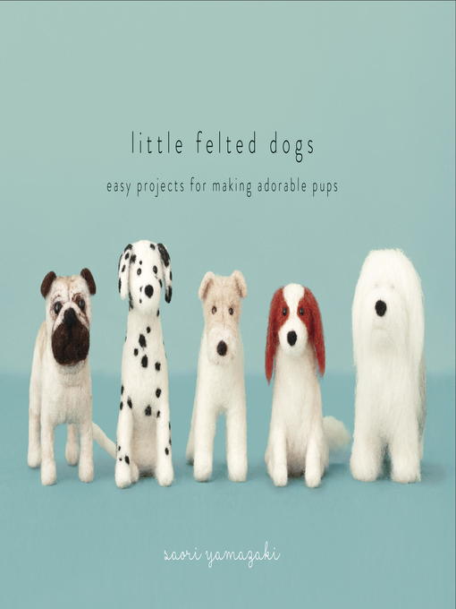 Title details for Little Felted Dogs by Saori Yamazaki - Available